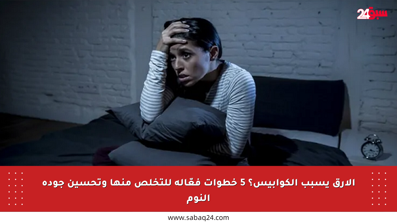 الأرق يسبب الكوابيس؟ 5 خطوات فعّالة للتخلص منها وتحسين جودة النوم